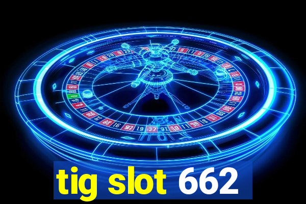 tig slot 662